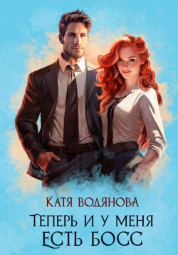 Книга "Теперь и у меня есть босс" – Катя Водянова, 2023