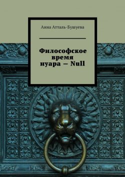 Книга "Философское время нуара – Null" – Анна Атталь-Бушуева
