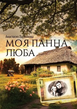 Книга "Моя панна Люба" – Анастасия Ларионова