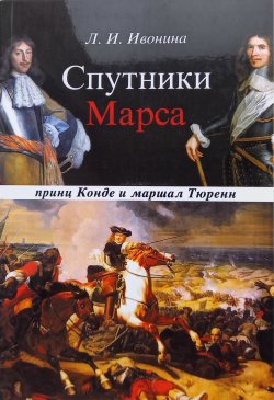 Книга "Спутники Марса: маршал Тюренн и принц Конде" – Людмила Ивонина, 2013