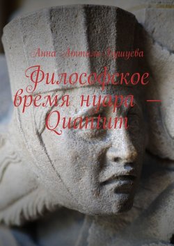 Книга "Философское время нуара – Quantum" – Анна Атталь-Бушуева