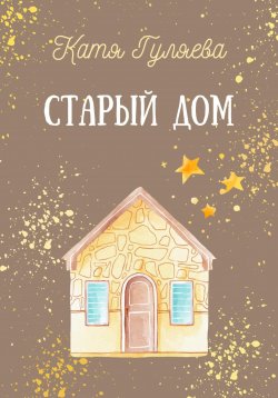 Книга "Старый дом" – Катя Гуляева, 2023