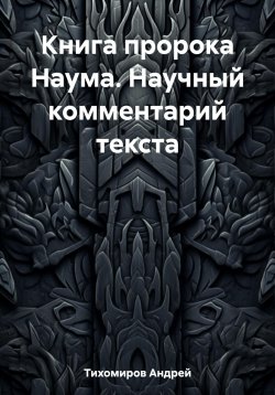 Книга "Книга пророка Наума. Научный комментарий текста" – Андрей Тихомиров, 2023