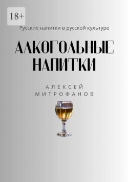 Книга "Алкогольные напитки. Русские напитки в русской культуре" – Алексей Митрофанов