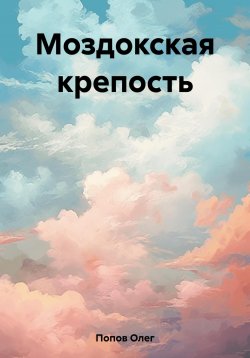 Книга "Моздокская крепость" – Олег Попов, 2023