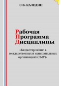 Рабочая программа дисциплины «Бюджетирование в государственных и муниципальных организациях (ГМУ)» (Сергей Каледин, 2023)