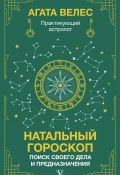 Книга "Натальный гороскоп: поиск своего дела и предназначения" (Агата Велес, 2023)