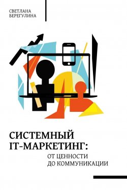 Книга "Системный IT-маркетинг: от ценности до коммуникации" – Светлана Берегулина, 2023