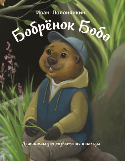 Книга "Бобрёнок Бобо / Сказка" – Иван Полонянкин, 2023