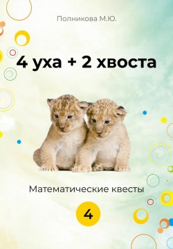 Книга "4 уха + 2 хвоста. Математические квесты. 4 класс" – Марина Полникова, 2023