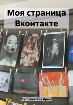 Книга "Моя страница Вконтакте" – Ирина Мутовчийская, 2023