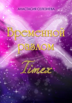 Книга "Временной разлом. TimeX" – Анастасия Селезнёва, 2023