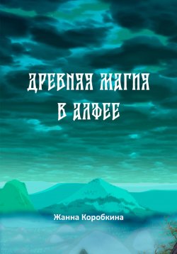Книга "Древняя магия в Алфее" – Жанна Коробкина, 2023