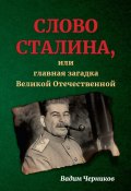 Слово Сталина, или Главная загадка Великой Отечественной (Вадим Черников, 2023)