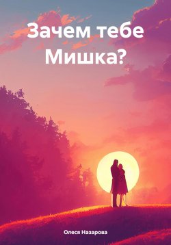 Книга "Зачем тебе Мишка?" – Олеся Назарова, 2023