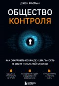 Книга "Общество контроля. Как сохранить конфиденциальность в эпоху тотальной слежки" (Джон Фасман, 2021)