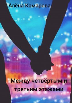Книга "Между четвертым и третьим этажами" {Романтичный новый год} – Алёна Комарова, 2023