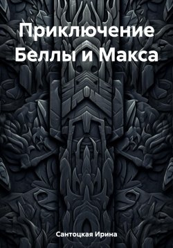 Книга "Приключение Беллы и Макса" – Ирина Сантоцкая, 2023