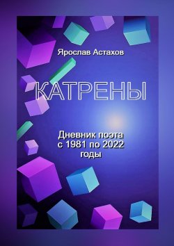 Книга "Катрены. Дневник поэта с 1981 по 2022 годы" – Ярослав Астахов