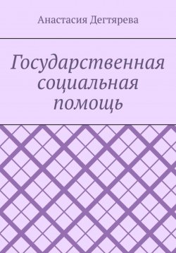 Книга "Государственная социальная помощь" – Анастасия Дегтярева, 2023