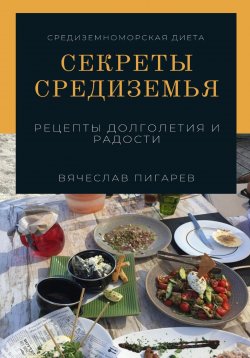 Книга "Секреты Средиземья: Рецепты долголетия и радости" – Вячеслав Пигарев, 2023