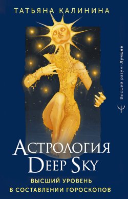Книга "Астрология Deep Sky. Высший уровень в составлении гороскопов" {Высший Разум. Лучшее} – Татьяна Калинина, 2023