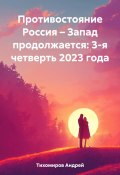 Противостояние Россия – Запад продолжается: 3-я четверть 2023 года (Андрей Тихомиров, 2023)