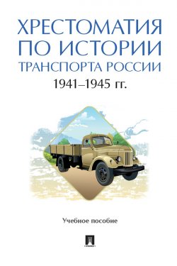 Книга "Хрестоматия по истории транспорта России: 1941–1945 гг" – Коллектив авторов, 2022