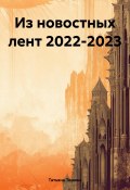 Из новостных лент 2022-2023 (Татьяна Томина, 2023)