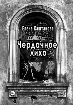 Книга "Чердачное лихо" – Елена Каштанова, 2023