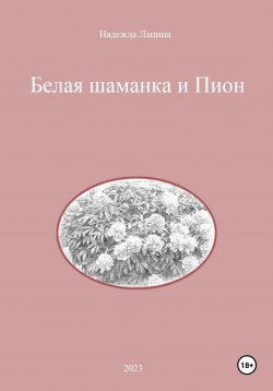 Книга "Белая шаманка и Пион" – Надежда Лапина, 2023