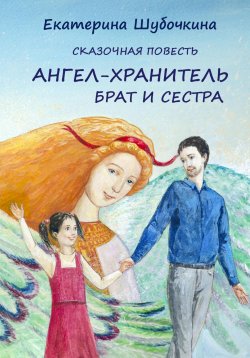 Книга "Ангел-хранитель. Брат и сестра" – Екатерина Шубочкина, 2023