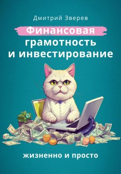 Книга "Финансовая грамотность и инвестирование – жизненно и просто" – Дмитрий Зверев, 2023