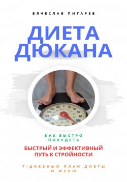 Книга "Диета Дюкана: быстрый и эффективный путь к стройности" – Вячеслав Пигарев, 2023