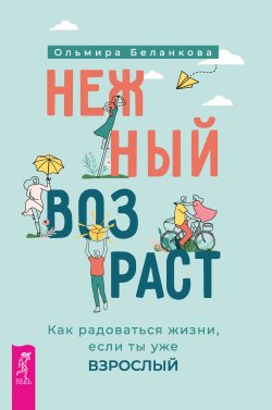 Книга "Нежный возраст: как радоваться жизни, если ты уже взрослый" – Ольмира Беланкова, 2023