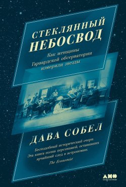 Книга "Стеклянный небосвод: Как женщины Гарвардской обсерватории измерили звезды" – Дава Собел, 2016