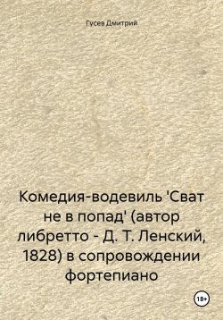 Книга "Комедия-водевиль 'Сват не в попад' (автор либретто – Д. Т. Ленский, 1828) в сопровождении фортепиано" – Дмитрий Гусев, 2023
