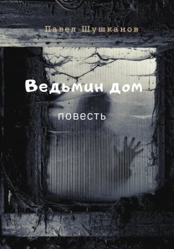Книга "Ведьмин дом" – Павел Шушканов, 2023