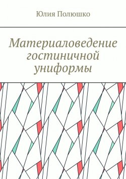 Книга "Материаловедение гостиничной униформы" – Юлия Полюшко