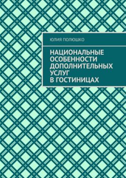 Книга "Национальные особенности дополнительных услуг в гостиницах" – Юлия Полюшко