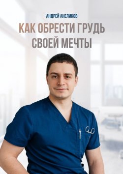 Книга "Как обрести грудь своей мечты" – Андрей Анеликов