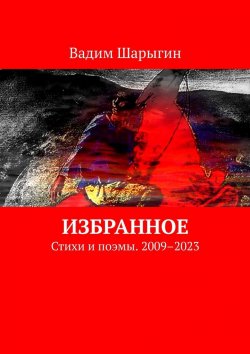 Книга "Избранное. Стихи и поэмы. 2009–2023" – Вадим Шарыгин