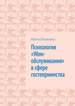 Книга "Психология «Wow-обслуживания» в сфере гостеприимства" – Юлия Полюшко
