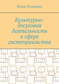 Книга "Культурно-досуговая деятельность в сфере гостеприимства" – Юлия Полюшко
