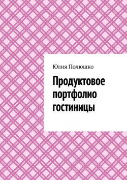 Книга "Продуктовое портфолио гостиницы" – Юлия Полюшко