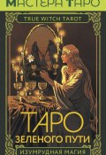 Книга "Таро Зеленого пути. True Witch Tarot. Изумрудная магия" (Флорел Мид, 2023)