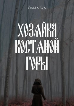 Книга "Хозяйка Костяной горы" – Ольга Вуд, 2023