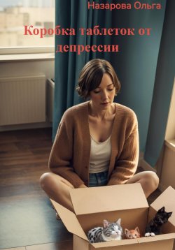 Книга "Коробка таблеток от депрессии" – Ольга Назарова, 2023