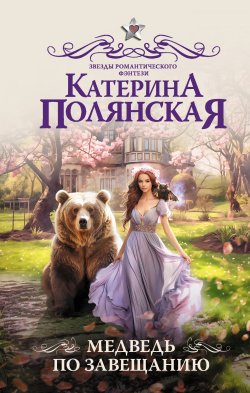 Книга "Медведь по завещанию" {Звезды романтического фэнтези} – Катерина Полянская, 2023