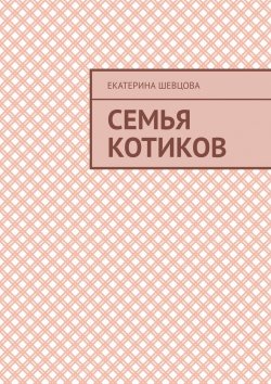 Книга "Семья котиков" – Екатерина Шевцова